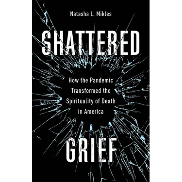 Shattered Grief: How the Pandemic Transformed the Spirituality of Death in America