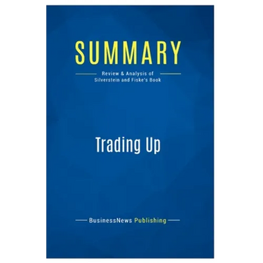 Summary: Trading Up: Review and Analysis of Silverstein and Fiske's Book