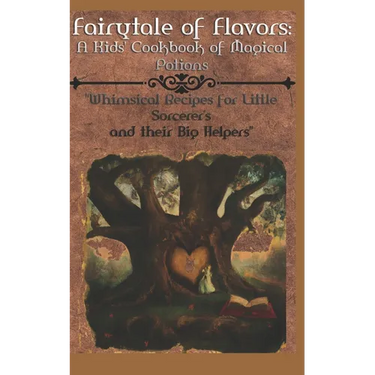"Fairytale of Flavors: A Kids' Cookbook of Magical Potions" "Whimsical Recipes for Little Sorcerer's and their Big Helpers"