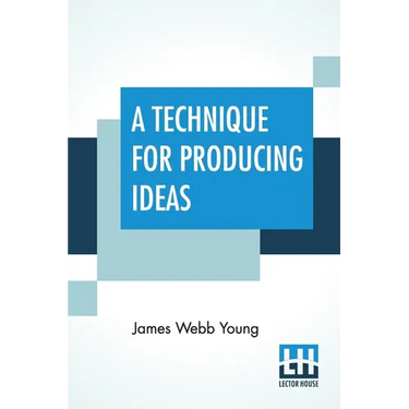 A Technique For Producing Ideas: (A Technique For Getting Ideas)