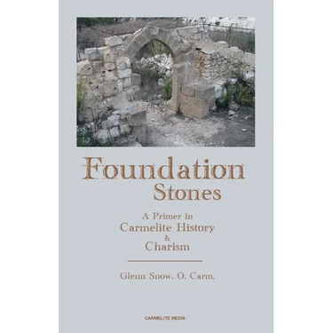 Foundation Stones: A Primer in Carmelite History and Charism