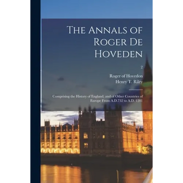 The Annals of Roger De Hoveden: Comprising the History of England, and of Other Countries of Europe From A.D.732 to A.D. 1201; 2