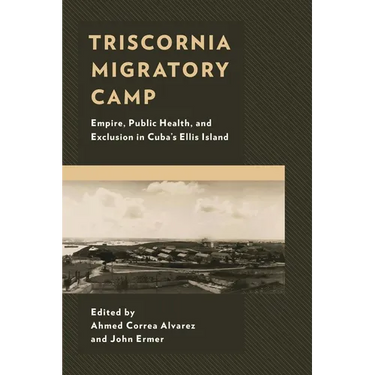 Triscornia Migratory Camp: Empire, Public Health, and Exclusion in Cuba's Ellis Island