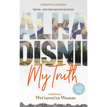 Alha Disnii My Truth: Words from a Wet'suwet'en Woman