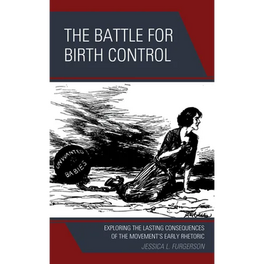 The Battle for Birth Control: Exploring the Lasting Consequences of the Movement's Early Rhetoric