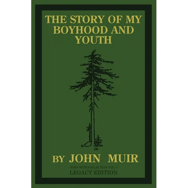 The Story Of My Boyhood And Youth (Legacy Edition): The Formative Years Of John Muir And The Becoming Of The Wandering Naturalist