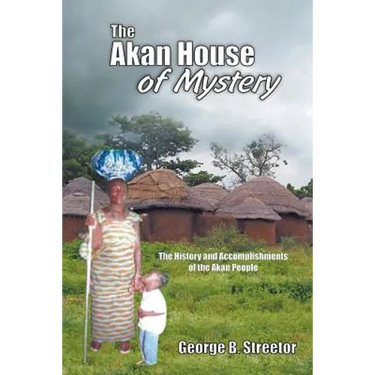 The Akan House of Mystery: The History and Accomplishments of the Akan People