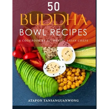 50 Buddha Bowl Recipes: A Cookbook by Authentic Asian Chefs