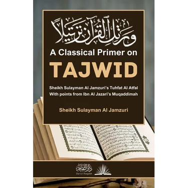 A Classical Primer on Tajwid: Sheikh Sulayman Al Jamzuri's Tuhfat Al Atfal: With points from Ibn Al Jazari's Muqaddimah