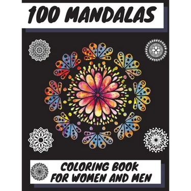 100 Mandalas Coloring Book for Women and Men: Beautiful Mandalas Stress Relieving Mandala Designs for Men and Women Relaxation