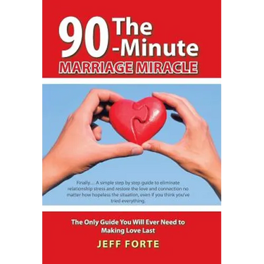 The 90-Minute Marriage Miracle: The Only Guide You Will Ever Need to Making Love Last