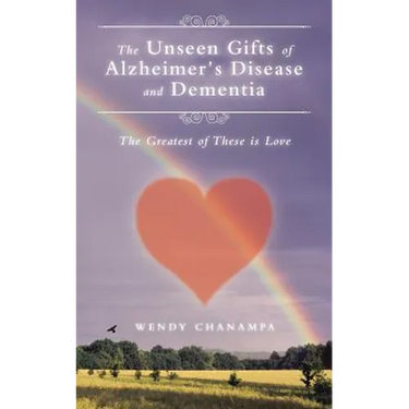 The Unseen Gifts of Alzheimer's Disease and Dementia: The Greatest of These is Love