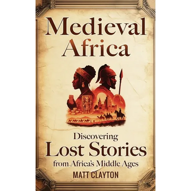 Medieval Africa: Discovering Lost Stories from Africa's Middle Ages