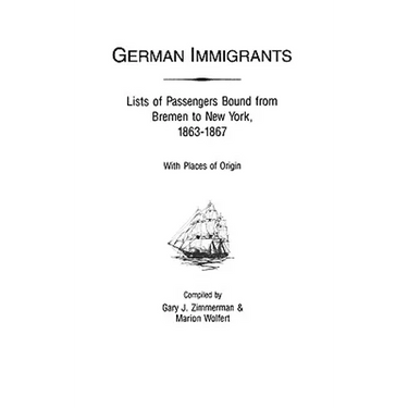 German Immigrants: Lists of Passengers Bound from Bremen to New York, 1863-1867, with Places of Origin