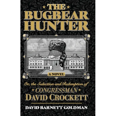 The Bugbear Hunter or the Seduction and Redemption of Congressman David Crockett