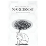 How To Not Be A Narcissist: The Ultimate Guide on How to Not Be Toxic
