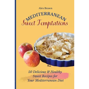 Mediterranean Sweet Temptations: 50 Delicious & Healthy Sweet Recipes for Your Mediterranean Diet