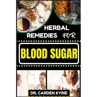 Herbal Remedies for Blood Sugar: Unlocking Nature's Healing Power; Dive Into Effective Remedies, Focus On Holistic Wellness, And Key Strategies For A