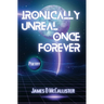 Ironically Unreal Once Forever
