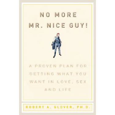 No More MR Nice Guy: A Proven Plan for Getting What You Want in Love, Sex, and Life
