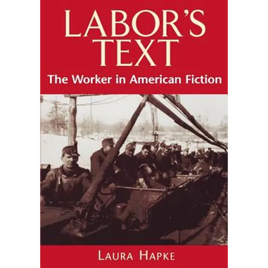 Labor's Text: The Worker in American Fiction