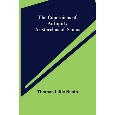 The Copernicus of Antiquity; Aristarchus of Samos