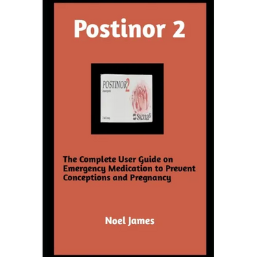 Postinor 2: The Complete User Guide on Emergency Medication to Prevent Conception and Pregnancy
