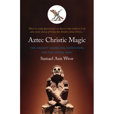 Aztec Christic Magic: The Ancient Americans, Meditation, and the Astral Body