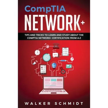 CompTIA Network+: Tips and Tricks to Learn and Study about The CompTIA Network+ Certification from A-Z