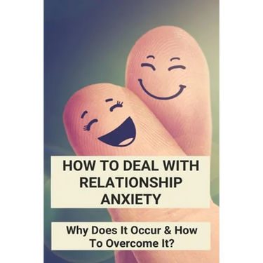 How To Deal With Relationship Anxiety: Why Does It Occur & How To Overcome It?: Anxiety In Relationships Book