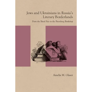 Jews and Ukrainians in Russia's Literary Borderlands: From the Shtetl Fair to the Petersburg Bookshop