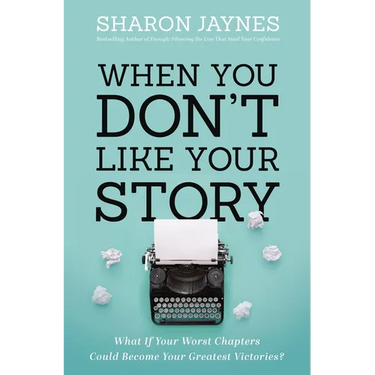 When You Don't Like Your Story: What If Your Worst Chapters Could Become Your Greatest Victories?