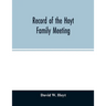 Record of the Hoyt family meeting: held at Stamford, Connecticut, June 20 and 21, 1866