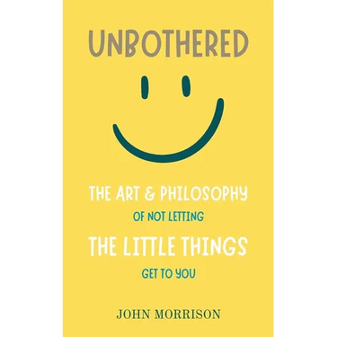 Unbothered: The Art and Philosophy of Not Letting the Little Things Get to You