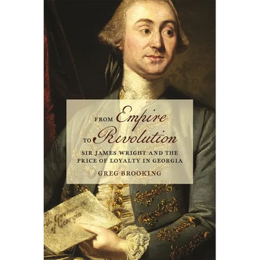 From Empire to Revolution: Sir James Wright and the Price of Loyalty in Georgia