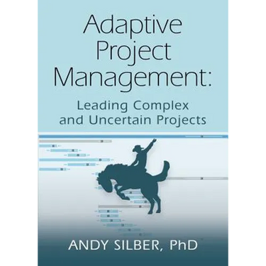 Adaptive Project Management: Leading Complex and Uncertain Projects
