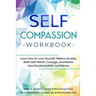 Self-Compassion Workbook: Learn how to Love Yourself, Relieve Anxiety, Build Self-Worth, Courage, and Master Your Emotions With Confidence