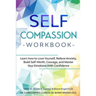 Self-Compassion Workbook: Learn how to Love Yourself, Relieve Anxiety, Build Self-Worth, Courage, and Master Your Emotions With Confidence