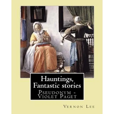 Hauntings, Fantastic stories; By: Vernon Lee: Vernon Lee was the pseudonym of the British writer Violet Paget (14 October 1856 - 13 February 1935).