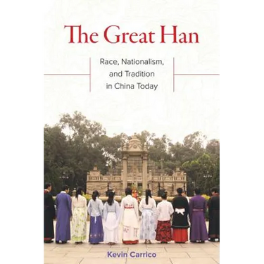 The Great Han: Race, Nationalism, and Tradition in China Today