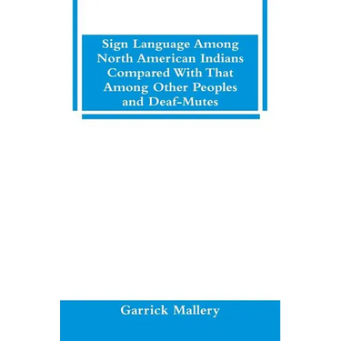 Sign Language Among North American Indians Compared With That Among Other Peoples And Deaf-Mutes
