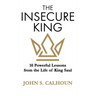 The Insecure King: 10 Powerful Lessons from the Life of King Saul