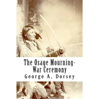 The Osage Mourning-War Ceremony