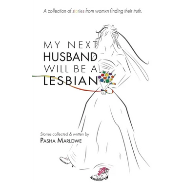 My Next Husband Will Be a Lesbian: A Collection of Stories From Womxn Finding Their Truth