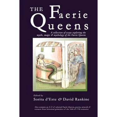 The Faerie Queens: A Collection of Essays Exploring the Myths, Magic and Mythology of the Faerie Queens