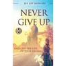 Never Give Up: And Live the Life of Your Dreams