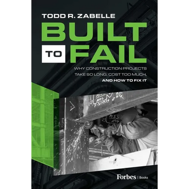 Built to Fail: Why Construction Projects Take So Long, Cost Too Much, and How to Fix It