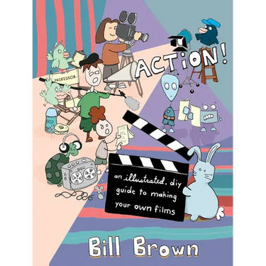 Action!: An Illustrated, DIY Guide to Making Your Own Films