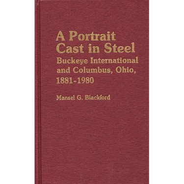 A Portrait Cast in Steel: Buckeye International and Columbus, Ohio, 1881-1980