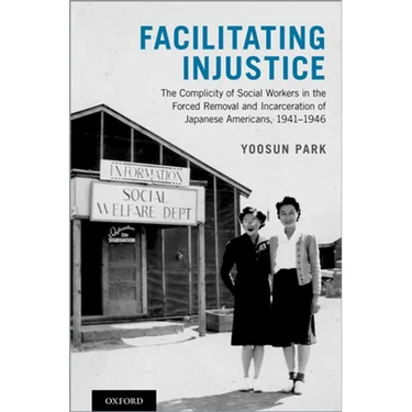 Facilitating Injustice: The Complicity of Social Workers in the Forced Removal and Incarceration of Japanese Americans, 1941-1946